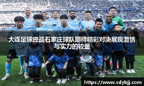 大连足球迎战石家庄球队期待精彩对决展现激情与实力的较量
